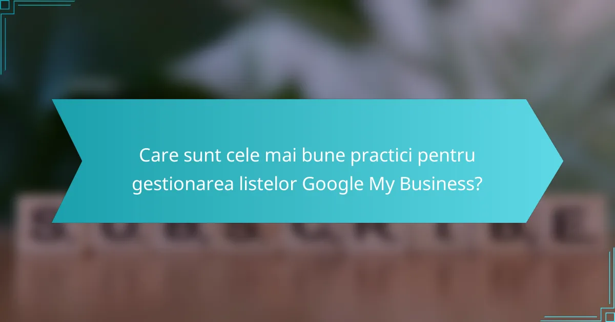 Care sunt cele mai bune practici pentru gestionarea listelor Google My Business?