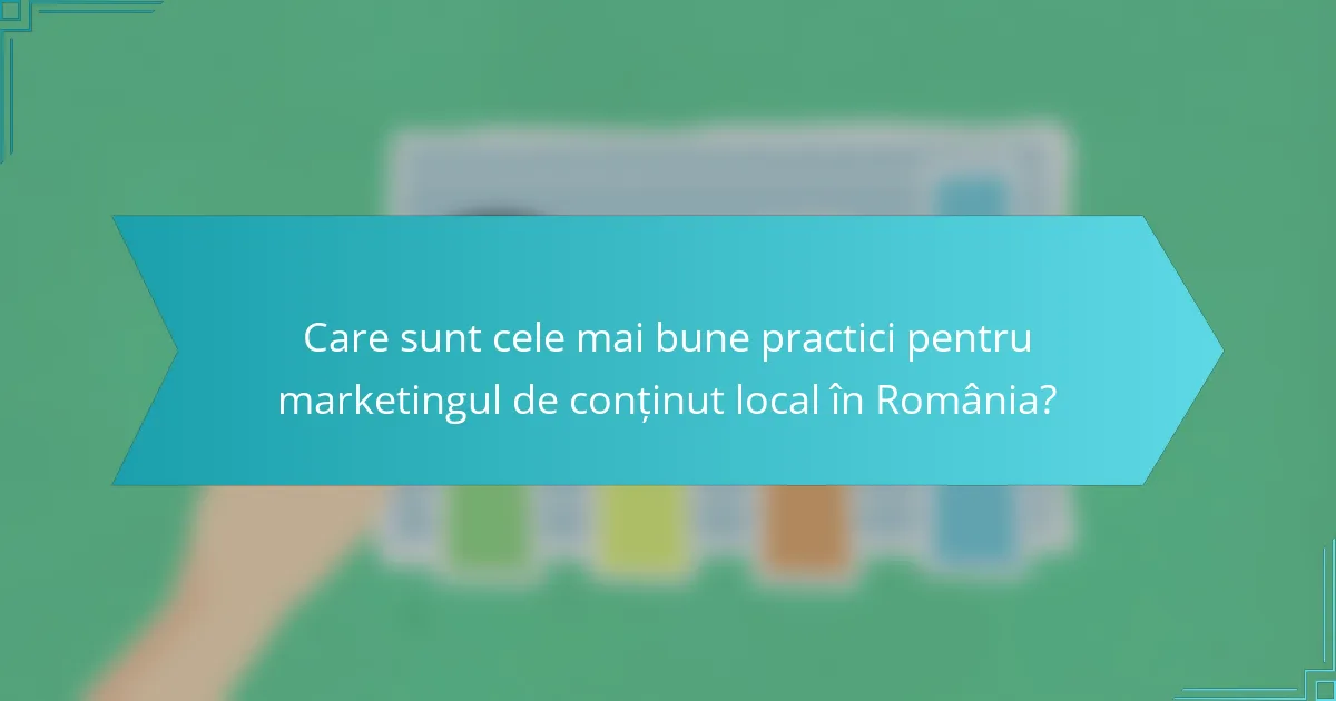 Care sunt cele mai bune practici pentru marketingul de conținut local în România?