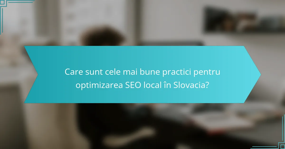 Care sunt cele mai bune practici pentru optimizarea SEO local în Slovacia?