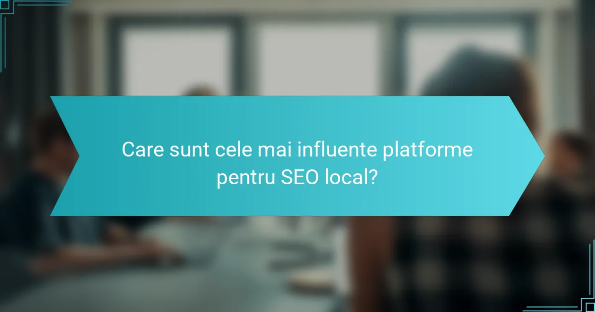 Care sunt cele mai influente platforme pentru SEO local?