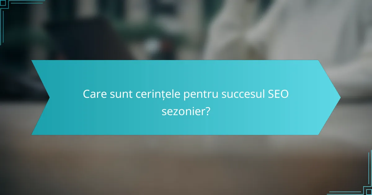 Care sunt cerințele pentru succesul SEO sezonier?