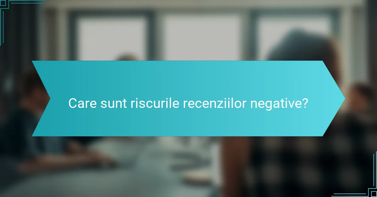 Care sunt riscurile recenziilor negative?