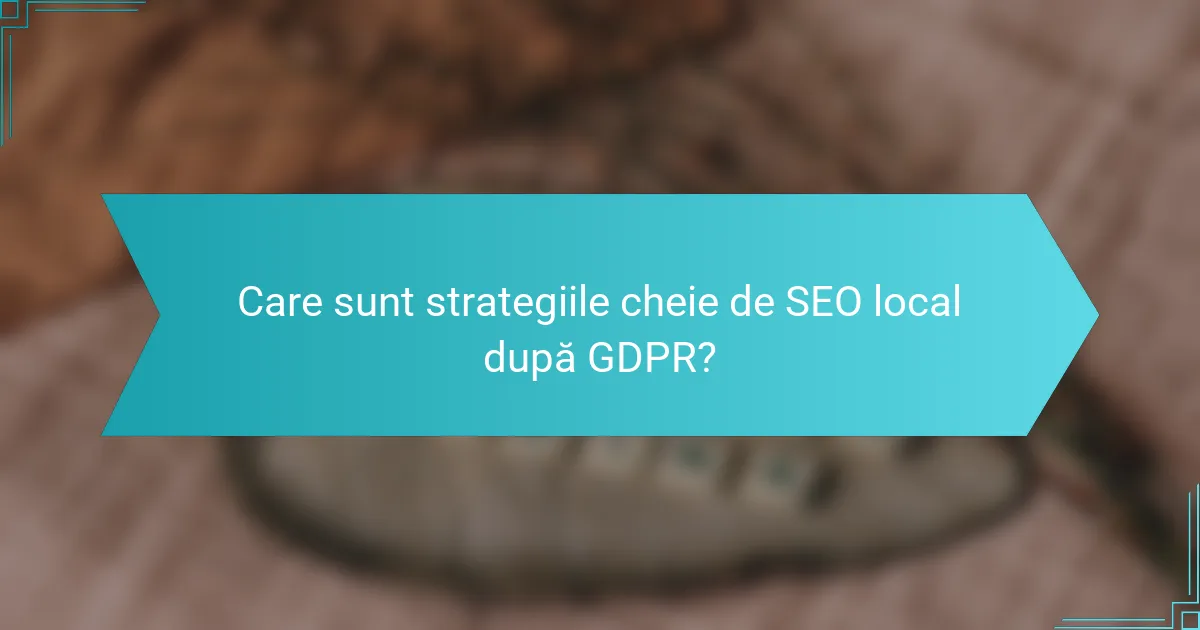 Care sunt strategiile cheie de SEO local după GDPR?