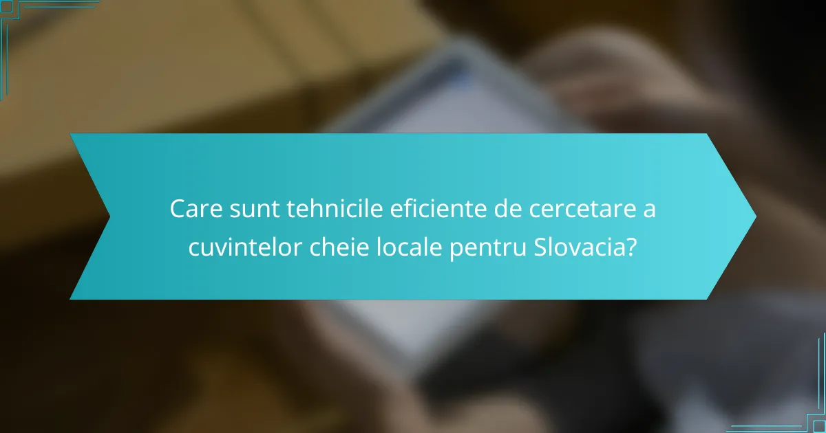 Care sunt tehnicile eficiente de cercetare a cuvintelor cheie locale pentru Slovacia?
