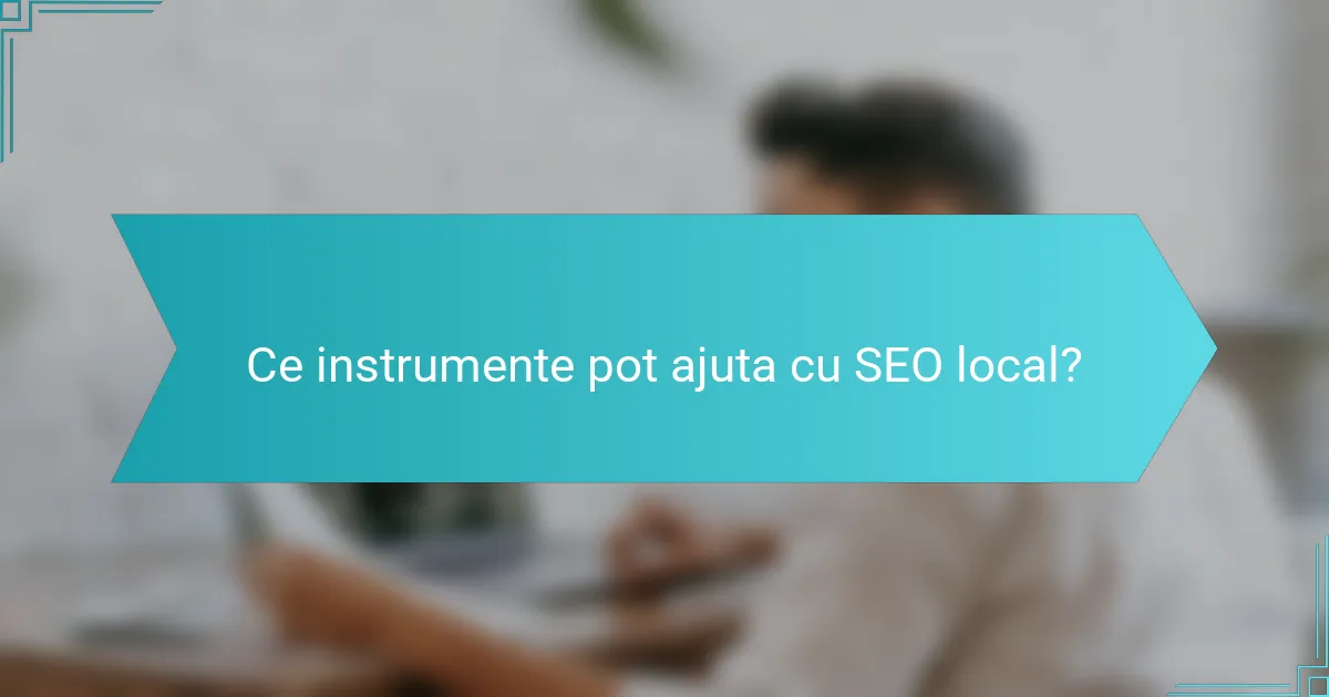 Ce instrumente pot ajuta cu SEO local?