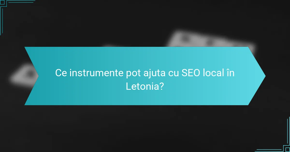 Ce instrumente pot ajuta cu SEO local în Letonia?
