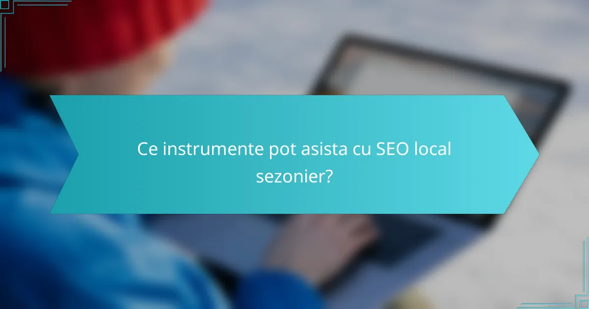 Ce instrumente pot asista cu SEO local sezonier?