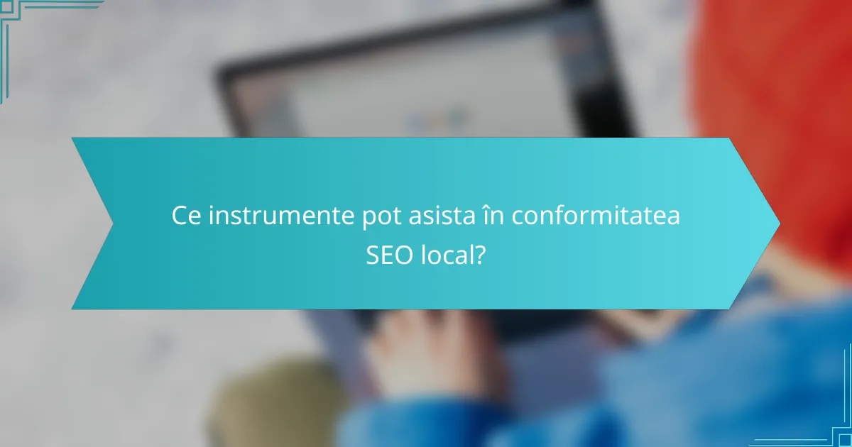 Ce instrumente pot asista în conformitatea SEO local?
