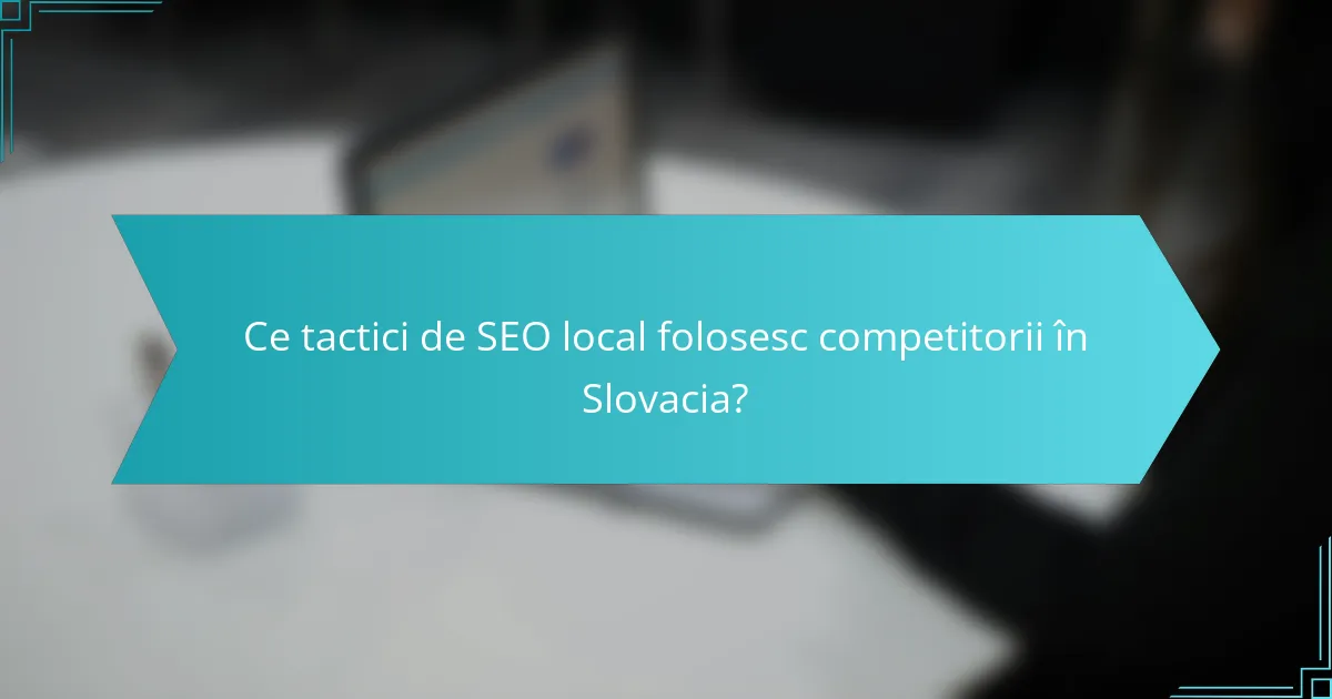 Ce tactici de SEO local folosesc competitorii în Slovacia?