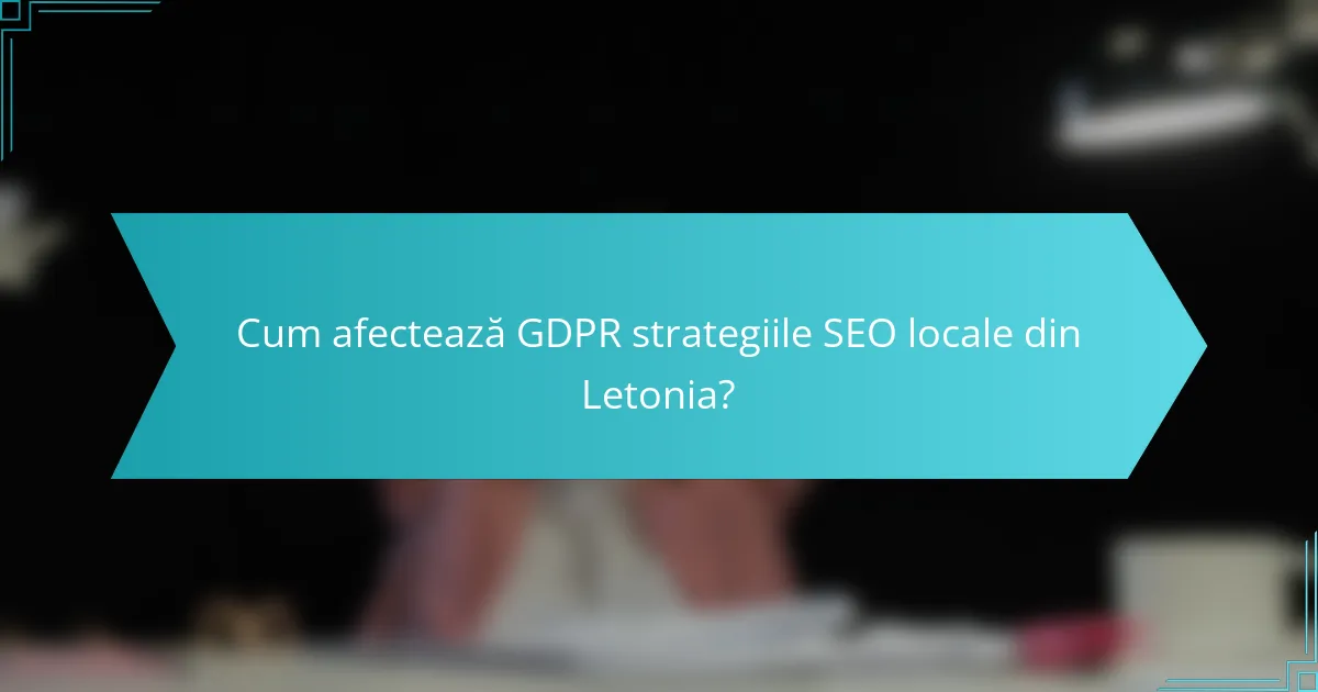 Cum afectează GDPR strategiile SEO locale din Letonia?