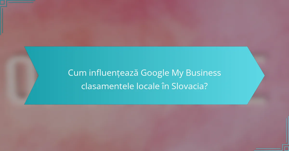 Cum influențează Google My Business clasamentele locale în Slovacia?