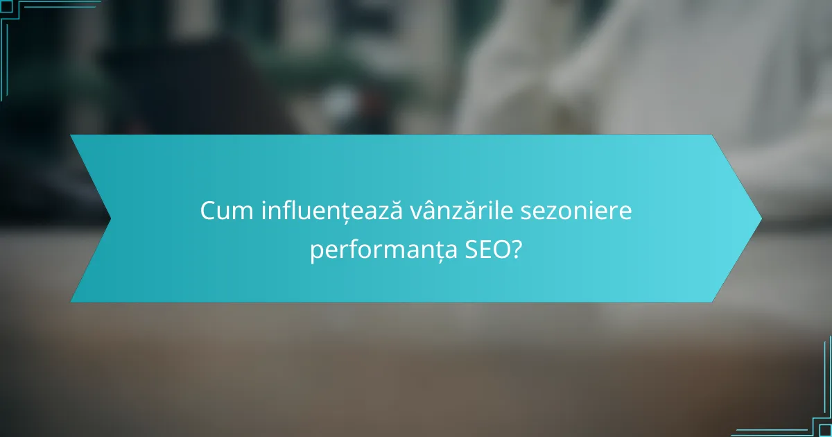Cum influențează vânzările sezoniere performanța SEO?