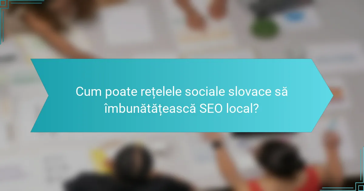 Cum poate rețelele sociale slovace să îmbunătățească SEO local?