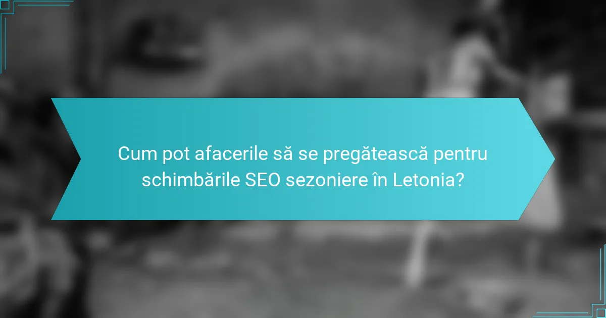 Cum pot afacerile să se pregătească pentru schimbările SEO sezoniere în Letonia?