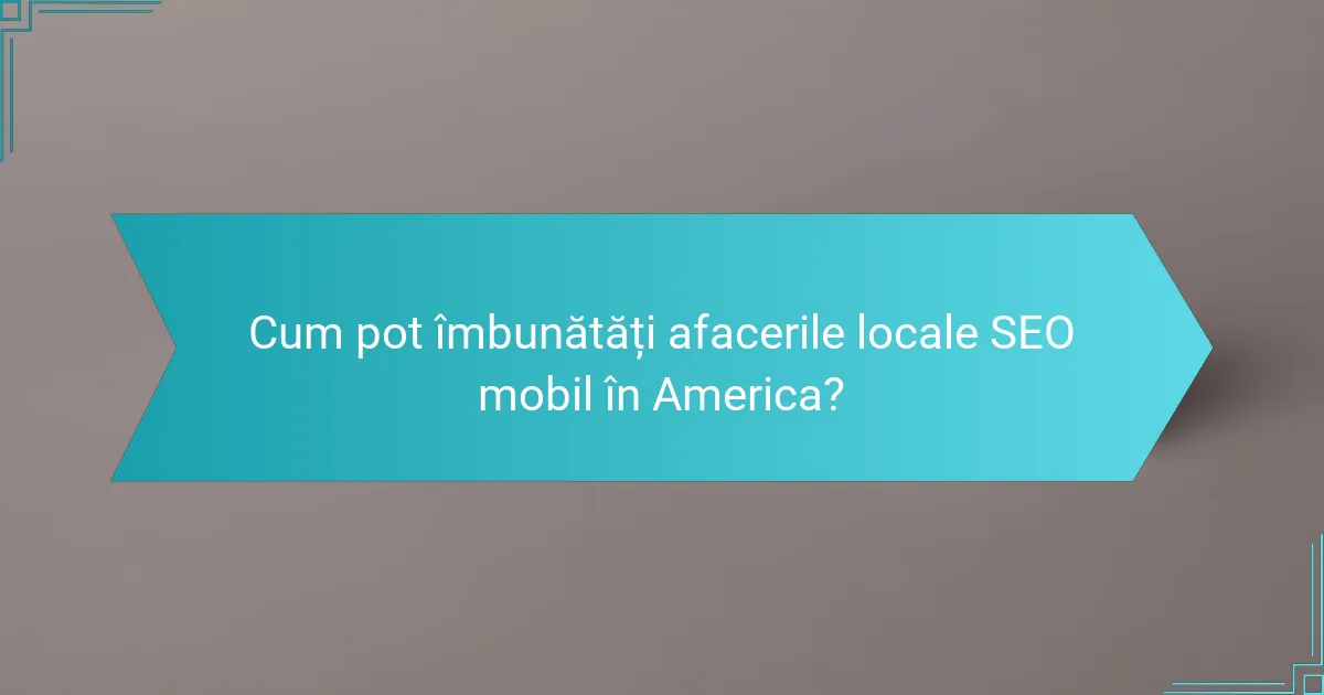 Cum pot îmbunătăți afacerile locale SEO mobil în America?