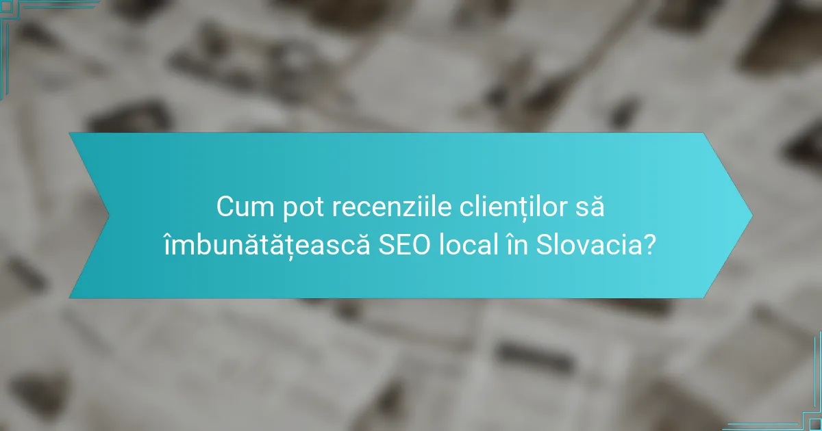 Cum pot recenziile clienților să îmbunătățească SEO local în Slovacia?