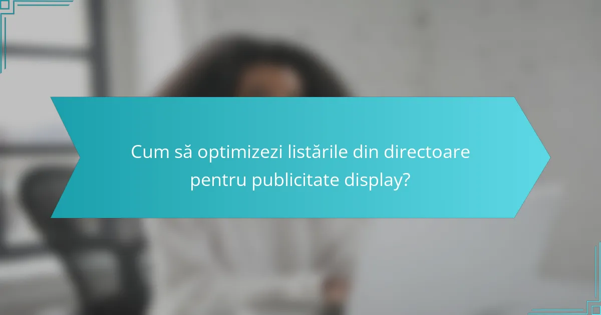 Cum să optimizezi listările din directoare pentru publicitate display?