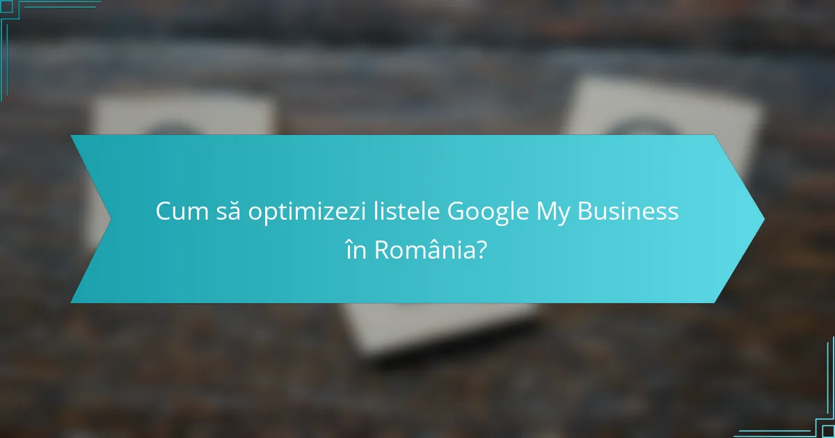 Cum să optimizezi listele Google My Business în România?
