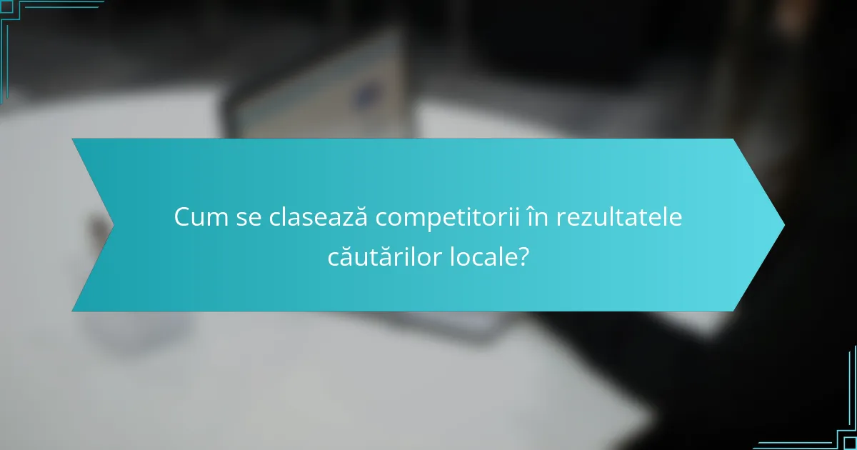 Cum se clasează competitorii în rezultatele căutărilor locale?