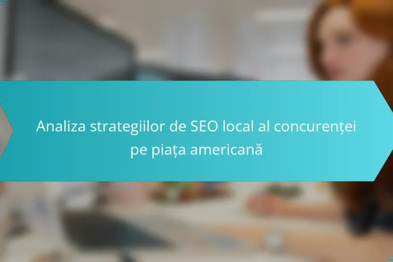 Analiza strategiilor de SEO local al concurenței pe piața americană