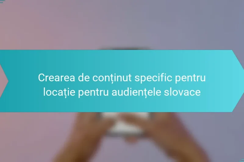 Crearea de conținut specific pentru locație pentru audiențele slovace