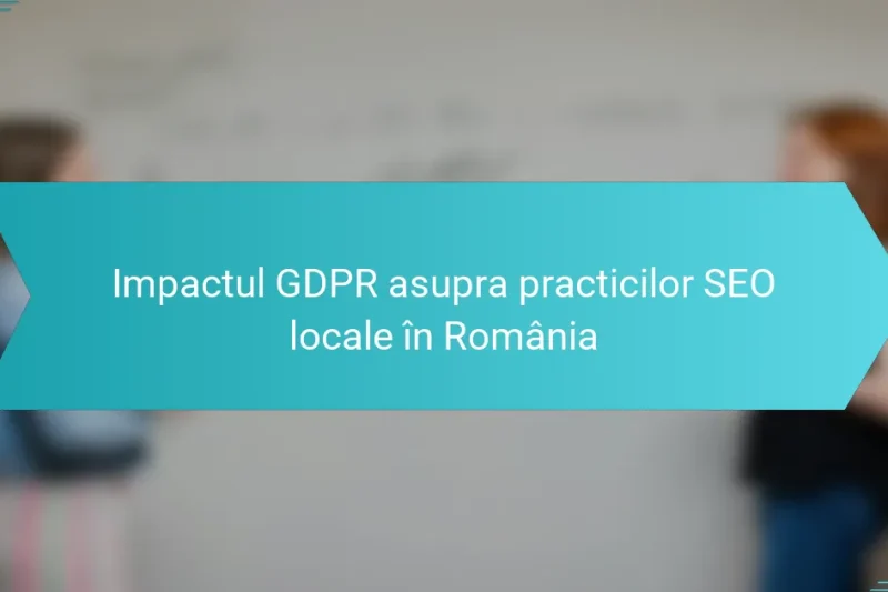 Impactul GDPR asupra practicilor SEO locale în România