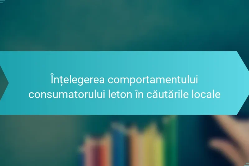 Înțelegerea comportamentului consumatorului leton în căutările locale