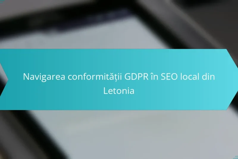 Navigarea conformității GDPR în SEO local din Letonia