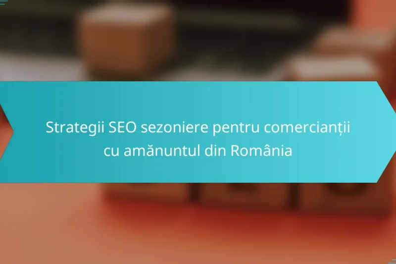 Strategii SEO sezoniere pentru comercianții cu amănuntul din România