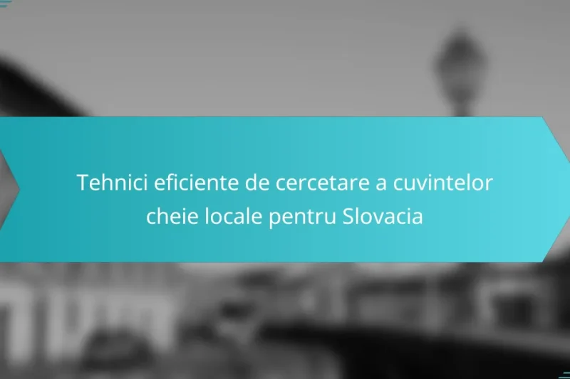Tehnici eficiente de cercetare a cuvintelor cheie locale pentru Slovacia