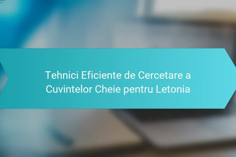 Tehnici Eficiente de Cercetare a Cuvintelor Cheie pentru Letonia