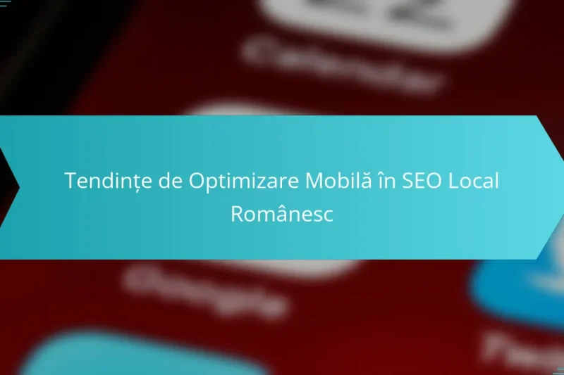 Tendințe de Optimizare Mobilă în SEO Local Românesc