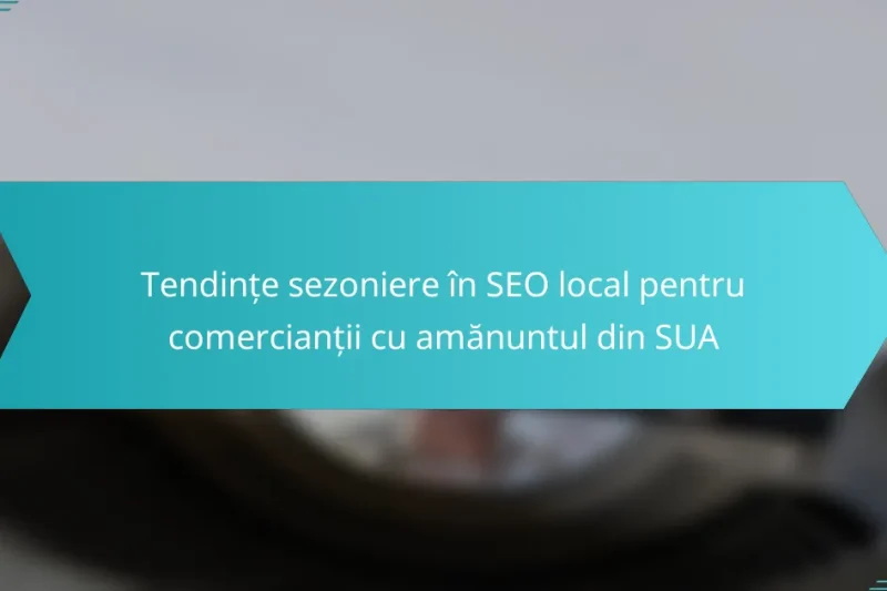 Tendințe sezoniere în SEO local pentru comercianții cu amănuntul din SUA