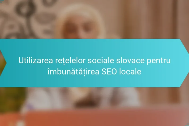 Utilizarea rețelelor sociale slovace pentru îmbunătățirea SEO locale