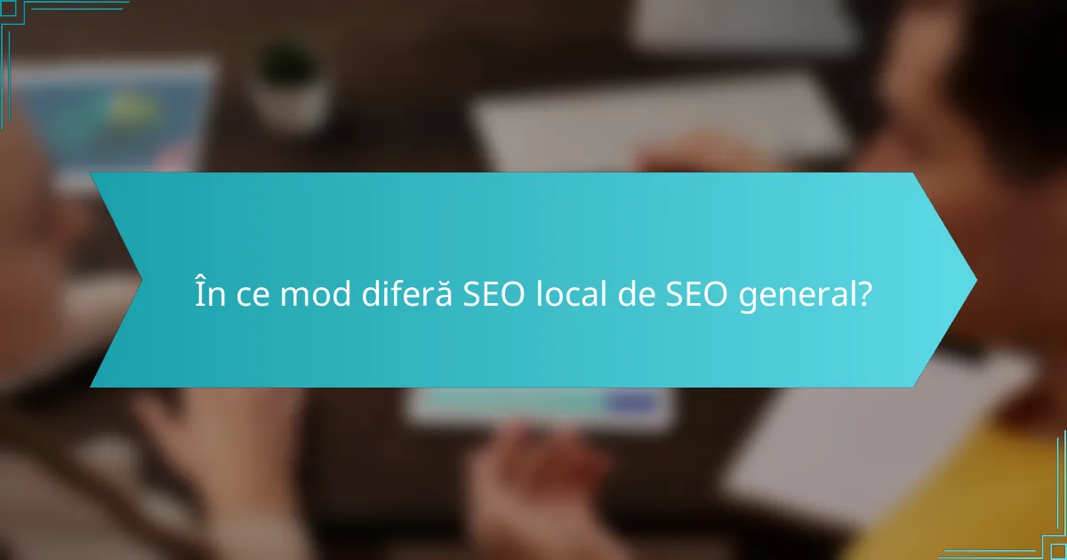 În ce mod diferă SEO local de SEO general?